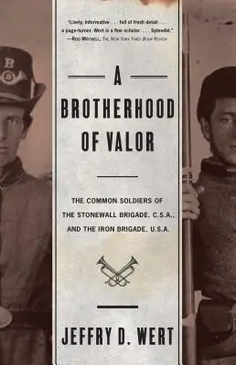 Braterstwo męstwa: Zwykli żołnierze Brygady Stonewall USA i Żelaznej Brygady USA - A Brotherhood of Valor: The Common Soldiers of the Stonewall Brigade C S A and the Iron Brigade U S A