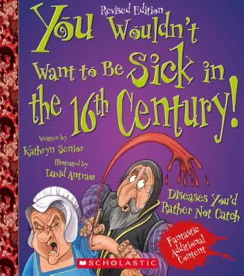 Nie chciałbyś być chory w XVI wieku! (Wydanie poprawione) (Nie chciałbyś... Historia świata) - You Wouldn't Want to Be Sick in the 16th Century! (Revised Edition) (You Wouldn't Want To... History of the World)