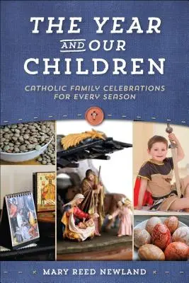 Rok i nasze dzieci: Katolickie uroczystości rodzinne na każdą porę roku - The Year and Our Children: Catholic Family Celebrations for Every Season