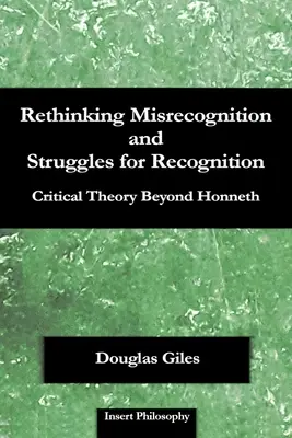 Ponowne przemyślenie błędnego rozpoznania i walki o uznanie: Teoria krytyczna poza Honnethem - Rethinking Misrecognition and Struggles for Recognition: Critical Theory Beyond Honneth