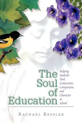 Dusza edukacji: Pomaganie uczniom w znalezieniu więzi, współczucia i charakteru w szkole - The Soul of Education: Helping Students Find Connection, Compassion, and Character at School