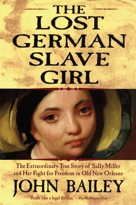 Zaginiona niemiecka niewolnica: Niezwykła prawdziwa historia Sally Miller i jej walki o wolność w starym Nowym Orleanie - The Lost German Slave Girl: The Extraordinary True Story of Sally Miller and Her Fight for Freedom in Old New Orleans