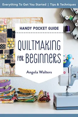 Quiltmaking for Beginners Poręczny kieszonkowy przewodnik: Wszystko, aby zacząć; Porady i techniki - Quiltmaking for Beginners Handy Pocket Guide: Everything to Get You Started; Tips & Techniques