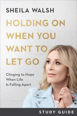 Trzymając się, kiedy chcesz odejść Study Guide: Trzymając się nadziei, gdy życie się rozpada - Holding on When You Want to Let Go Study Guide: Clinging to Hope When Life Is Falling Apart