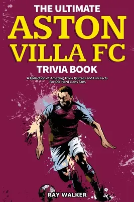 The Ultimate Aston Villa FC Trivia Book: Kolekcja niesamowitych quizów i zabawnych faktów dla zagorzałych fanów Lions! - The Ultimate Aston Villa FC Trivia Book: A Collection of Amazing Trivia Quizzes and Fun Facts for Die-Hard Lions Fans!