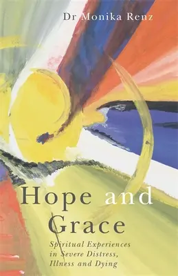 Nadzieja i łaska: Duchowe doświadczenia w ciężkim cierpieniu, chorobie i umieraniu - Hope and Grace: Spiritual Experiences in Severe Distress, Illness and Dying