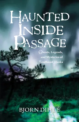 Haunted Inside Passage: Duchy, legendy i tajemnice południowo-wschodniej Alaski - Haunted Inside Passage: Ghosts, Legends, and Mysteries of Southeast Alaska