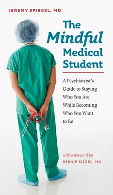 Uważny student medycyny: Przewodnik psychiatry, jak pozostać tym, kim jesteś, stając się tym, kim chcesz być - The Mindful Medical Student: A Psychiatrist's Guide to Staying Who You Are While Becoming Who You Want to Be
