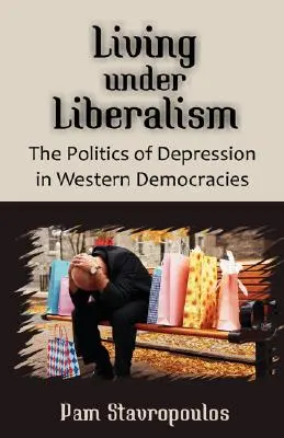 Życie pod liberalizmem: Polityka depresji w zachodnich demokracjach - Living Under Liberalism: The Politics of Depression in Western Democracies