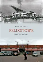 Felixstowe w czasie - Felixstowe Through Time