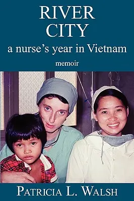 River City - rok pielęgniarki w Wietnamie - River City a Nurse's Year in Vietnam