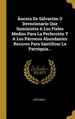 ncora De Salvacin O Devocionario Que Suministra A Los Fieles Medios Para La Perfeccin Y A Los Prrocos Abundantes Recuros Para Santificar La Para - ncora De Salvacin O Devocionario Que Suministra A Los Fieles Medios Para La Perfeccin Y A Los Prrocos Abundantes Recuros Para Santificar La Parrq