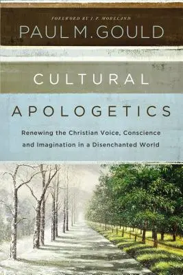 Apologetyka kulturowa: Odnawianie chrześcijańskiego głosu, sumienia i wyobraźni w rozczarowanym świecie - Cultural Apologetics: Renewing the Christian Voice, Conscience, and Imagination in a Disenchanted World