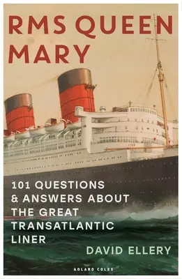 RMS Queen Mary: 101 pytań i odpowiedzi na temat wielkiego transatlantyckiego liniowca - RMS Queen Mary: 101 Questions and Answers about the Great Transatlantic Liner