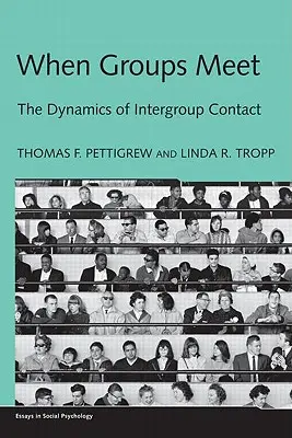 Kiedy spotykają się grupy: dynamika kontaktów międzygrupowych - When Groups Meet: The Dynamics of Intergroup Contact