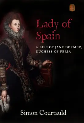 Lady of Spain: Życie Jane Dormer, księżnej Ferii - Lady of Spain: A Life of Jane Dormer, Duchess of Feria