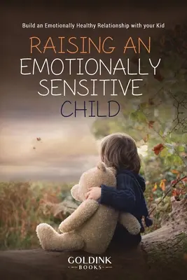 Wychowanie dziecka wrażliwego emocjonalnie: Zbuduj zdrową emocjonalnie relację ze swoim dzieckiem - Raising an Emotionally Sensitive Child: Build an Emotionally Healthy Relationship with your Kid