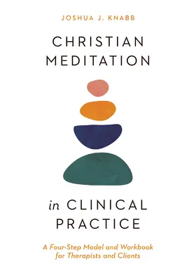 Medytacja chrześcijańska w praktyce klinicznej: Czteroetapowy model i podręcznik dla terapeutów i klientów - Christian Meditation in Clinical Practice: A Four-Step Model and Workbook for Therapists and Clients