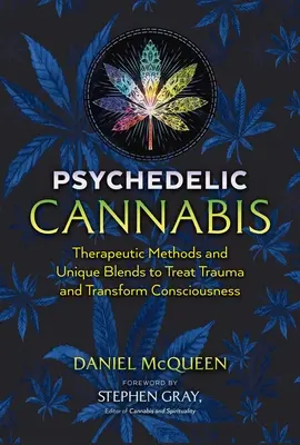 Psychodeliczna marihuana: Metody terapeutyczne i unikalne mieszanki do leczenia traumy i transformacji świadomości - Psychedelic Cannabis: Therapeutic Methods and Unique Blends to Treat Trauma and Transform Consciousness