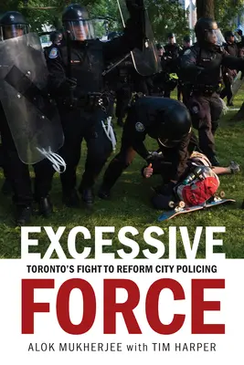 Nadmierna siła: Walka Toronto o reformę policji miejskiej - Excessive Force: Toronto's Fight to Reform City Policing