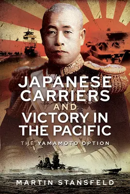 Japońskie lotniskowce i zwycięstwo na Pacyfiku: Opcja Yamamoto - Japanese Carriers and Victory in the Pacific: The Yamamoto Option