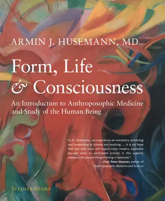 Forma, życie i świadomość: Wprowadzenie do medycyny antropozoficznej i badania istoty ludzkiej - Form, Life, and Consciousness: An Introduction to Anthroposophic Medicine and Study of the Human Being