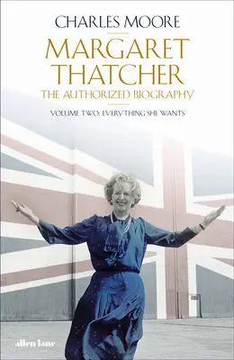 Margaret Thatcher - Autoryzowana biografia, tom drugi: Wszystko, czego pragnie - Margaret Thatcher - The Authorized Biography, Volume Two: Everything She Wants