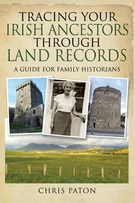 Śledzenie irlandzkich przodków poprzez rejestry gruntów: Przewodnik dla historyków rodzinnych - Tracing Your Irish Ancestors Through Land Records: A Guide for Family Historians