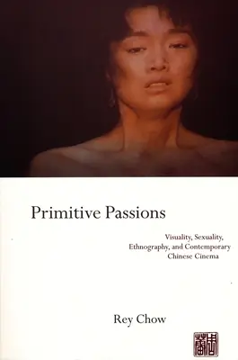 Primitive Passions: Wizualność, seksualność, etnografia i współczesne kino chińskie - Primitive Passions: Visuality, Sexuality, Ethnography, and Contemporary Chinese Cinema