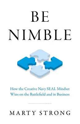 Bądź zwinny: Jak kreatywny sposób myślenia Navy Seal wygrywa na polu bitwy i w biznesie - Be Nimble: How the Creative Navy Seal Mindset Wins on the Battlefield and in Business