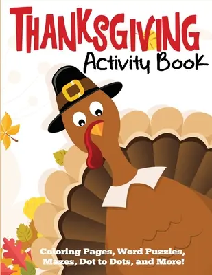 Książka ćwiczeń na Święto Dziękczynienia: Kolorowanki, łamigłówki słowne, labirynty, kropka w kropkę i nie tylko - Thanksgiving Activity Book: Coloring Pages, Word Puzzles, Mazes, Dot to Dots, and More