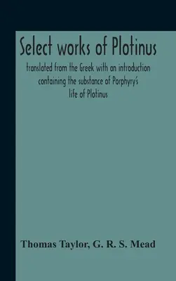 Dzieła wybrane Plotyna w przekładzie z greki z wprowadzeniem zawierającym treść życia Plotyna autorstwa Porfiriusza - Select Works Of Plotinus; Translated From The Greek With An Introduction Containing The Substance Of Porphyry'S Life Of Plotinus