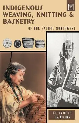 Rdzenne tkactwo, dziewiarstwo i koszykarstwo: północno-zachodniego Pacyfiku - Indigenous Weaving, Knitting & Basketry: of the Pacific Northwest