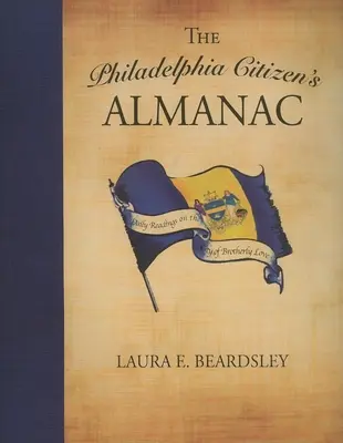 Almanach obywatela Filadelfii: Codzienne lektury o mieście braterskiej miłości - The Philadelphia Citizen's Almanac: Daily Readings on the City of Brotherly Love