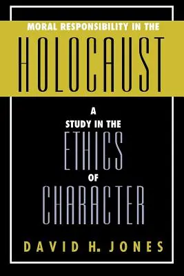 Odpowiedzialność moralna w czasach Holokaustu: Studium etyki charakteru - Moral Responsibility in the Holocaust: A Study in the Ethics of Character