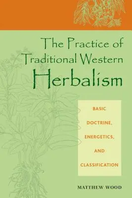 Praktyka tradycyjnego zachodniego zielarstwa: Podstawowa doktryna, energetyka i klasyfikacja - The Practice of Traditional Western Herbalism: Basic Doctrine, Energetics, and Classification