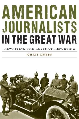 Amerykańscy dziennikarze w czasie Wielkiej Wojny: Pisanie zasad reportażu na nowo - American Journalists in the Great War: Rewriting the Rules of Reporting