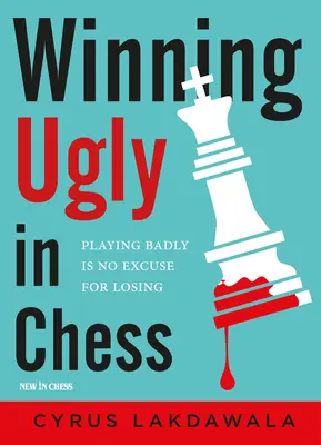 Brzydkie zwycięstwo w szachach: Zła gra nie jest usprawiedliwieniem porażki - Winning Ugly in Chess: Playing Badly Is No Excuse for Losing