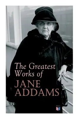 Największe dzieła Jane Addams: Demokracja i etyka społeczna, Duch młodości i ulice miasta, Nowe sumienie i pradawne zło, Dlaczego Wo - The Greatest Works of Jane Addams: Democracy and Social Ethics, the Spirit of Youth and the City Streets, a New Conscience and an Ancient Evil, Why Wo