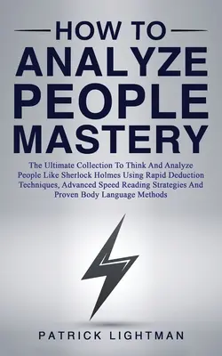 Jak analizować ludzi - mistrzostwo: The Ultimate Collection To Think And Analyze People Like Sherlock Holmes Using Rapid Deduction Techniques, Advanced Sp - How to Analyze People Mastery: The Ultimate Collection To Think And Analyze People Like Sherlock Holmes Using Rapid Deduction Techniques, Advanced Sp