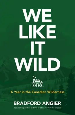 Lubimy dzikość: rok w kanadyjskiej dziczy - We Like It Wild: A Year in the Canadian Wilderness