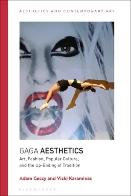 Gaga-Ästhetik: Kunst, Mode, Populärkultur und das Ende der Tradition - Gaga Aesthetics: Art, Fashion, Popular Culture, and the Up-Ending of Tradition