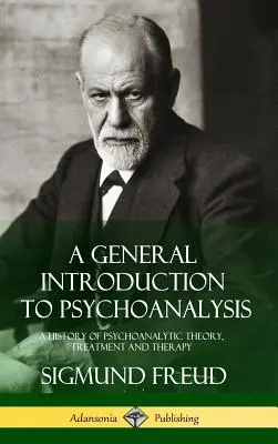 Ogólne wprowadzenie do psychoanalizy: Historia teorii, leczenia i terapii psychoanalitycznej (okładka twarda) - A General Introduction to Psychoanalysis: A History of Psychoanalytic Theory, Treatment and Therapy (Hardcover)