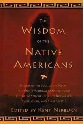 Mądrość rdzennych Amerykanów: W tym dusza Indianina i inne pisma Ohiyesa oraz wielkie przemówienia Czerwonej Kurtki, Wodza Józefa, - The Wisdom of the Native Americans: Including the Soul of an Indian and Other Writings of Ohiyesa and the Great Speeches of Red Jacket, Chief Joseph,