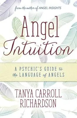 Anielska intuicja: Przewodnik medium po języku aniołów - Angel Intuition: A Psychic's Guide to the Language of Angels