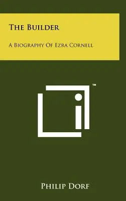 The Builder: Biografia Ezry Cornella - The Builder: A Biography Of Ezra Cornell