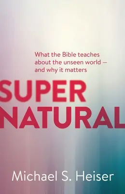 Nadprzyrodzone: Czego Biblia uczy o niewidzialnym świecie - i dlaczego ma to znaczenie - Supernatural: What the Bible Teaches about the Unseen World - And Why It Matters