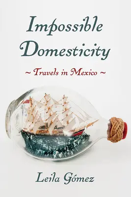 Niemożliwa domowość: Podróże po Meksyku - Impossible Domesticity: Travels in Mexico