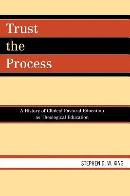 Zaufaj procesowi: Historia klinicznej edukacji duszpasterskiej jako edukacji teologicznej - Trust the Process: A History of Clinical Pastoral Education as Theological Education