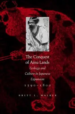 Podbój ziem Ainu: Ekologia i kultura w japońskiej ekspansji, 1590-1800 - The Conquest of Ainu Lands: Ecology and Culture in Japanese Expansion,1590-1800